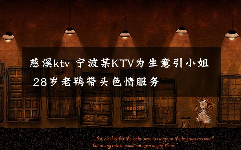 慈溪ktv 宁波某KTV为生意引小姐 28岁老鸨带头色情服务