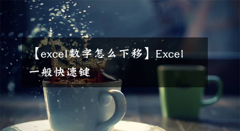【excel数字怎么下移】Excel一般快速键