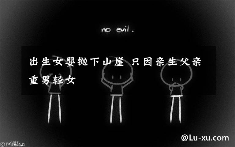 出生女婴抛下山崖 只因亲生父亲重男轻女