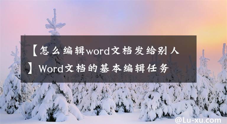 【怎么编辑word文档发给别人】Word文档的基本编辑任务