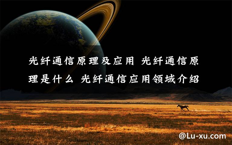 光纤通信原理及应用 光纤通信原理是什么 光纤通信应用领域介绍【图文】