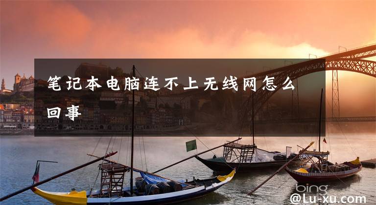 笔记本电脑连不上无线网怎么回事