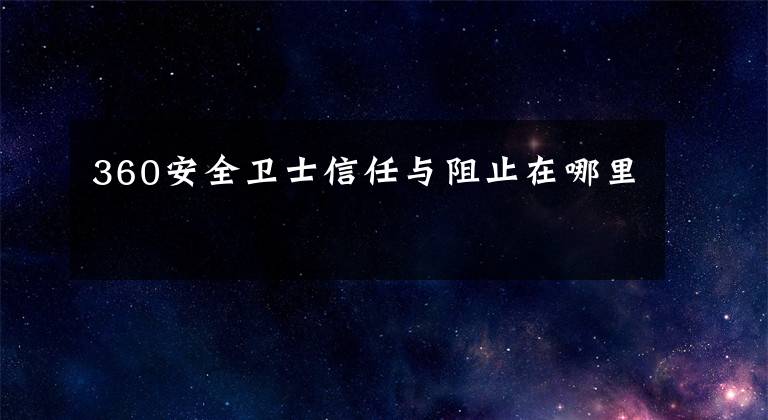 360安全卫士信任与阻止在哪里