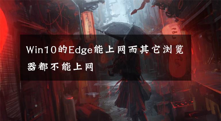 Win10的Edge能上网而其它浏览器都不能上网