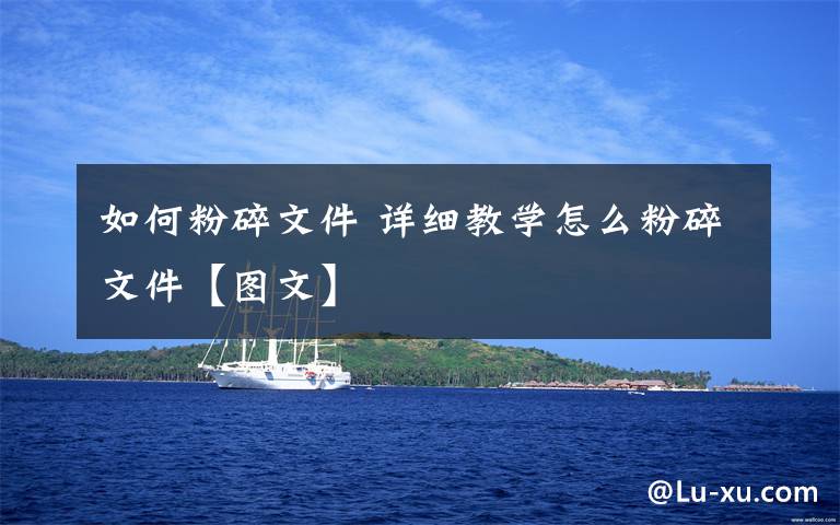 如何粉碎文件 详细教学怎么粉碎文件【图文】