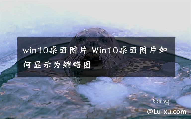 win10桌面图片 Win10桌面图片如何显示为缩略图