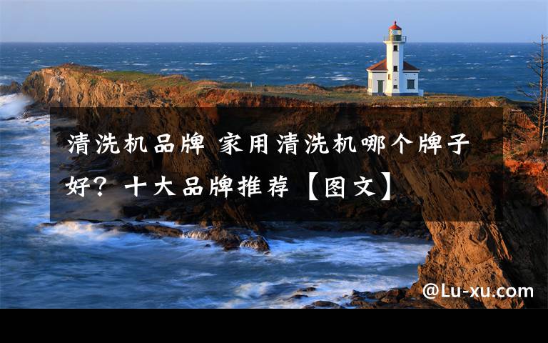 清洗机品牌 家用清洗机哪个牌子好?十大品牌推荐【图文】
