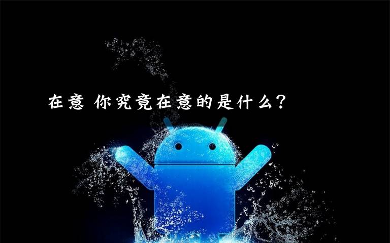 在意 你究竟在意的是什么?