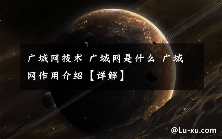 广域网技术 广域网是什么 广域网作用介绍【详解】