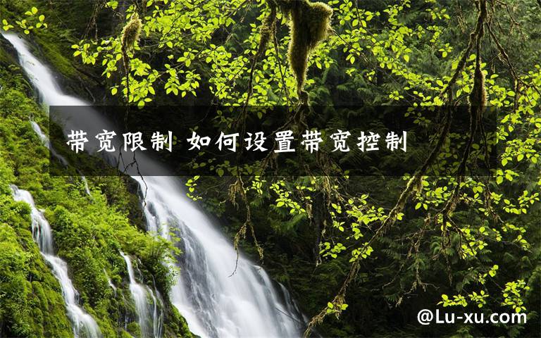 带宽限制 如何设置带宽控制