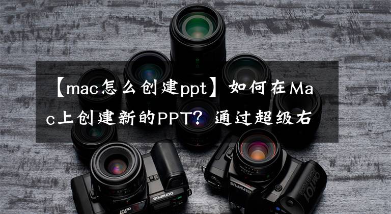 【mac怎么创建ppt】如何在Mac上创建新的PPT?通过超级右键单击,可以快速创建新文件。