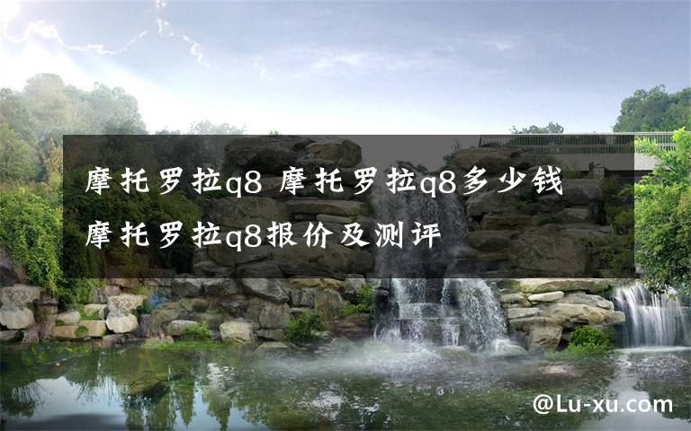 摩托罗拉q8 摩托罗拉q8多少钱 摩托罗拉q8报价及测评