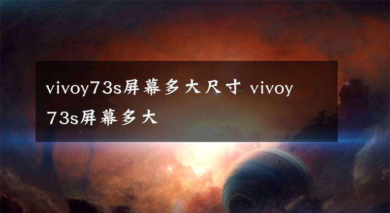 vivoy73s屏幕多大尺寸 vivoy73s屏幕多大