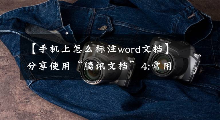 【手机上怎么标注word文档】分享使用“腾讯文档”4:常用按钮(手机版)