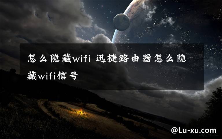 怎么隐藏wifi 迅捷路由器怎么隐藏wifi信号