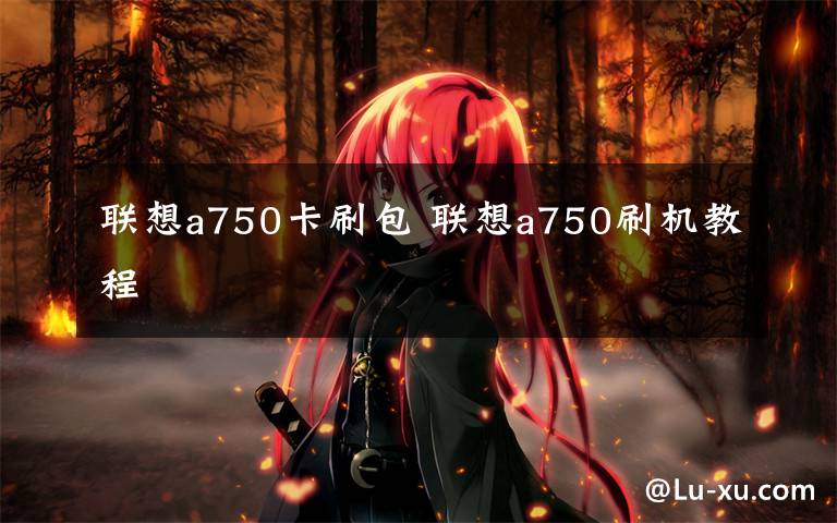 联想a750卡刷包 联想a750刷机教程