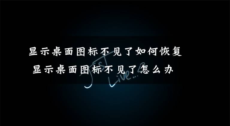 显示桌面图标不见了如何恢复 显示桌面图标不见了怎么办 桌面软件图标被一个空白图标覆盖