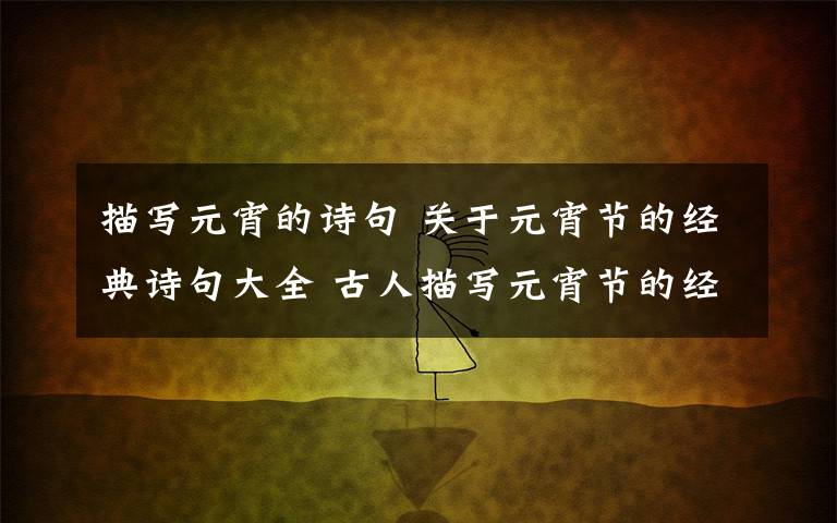 描写元宵的诗句 关于元宵节的经典诗句大全 古人描写元宵节的经典古诗词精选