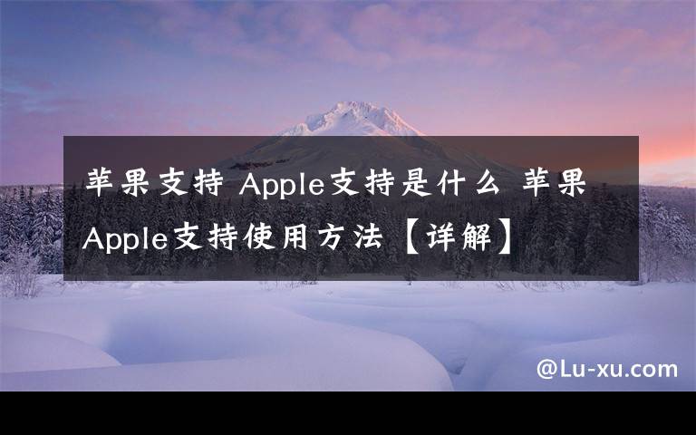 苹果支持 Apple支持是什么 苹果Apple支持使用方法【详解】