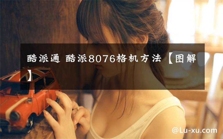 酷派通 酷派8076格机方法【图解】