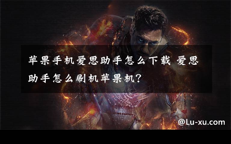 苹果手机爱思助手怎么下载 爱思助手怎么刷机苹果机?