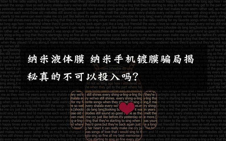 纳米液体膜 纳米手机镀膜骗局揭秘真的不可以投入吗?