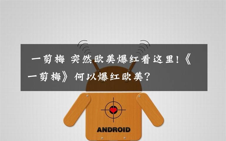 一剪梅 突然欧美爆红看这里!《一剪梅》何以爆红欧美?