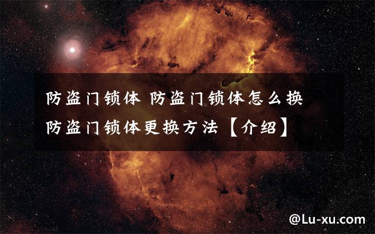 防盗门锁体 防盗门锁体怎么换 防盗门锁体更换方法【介绍】