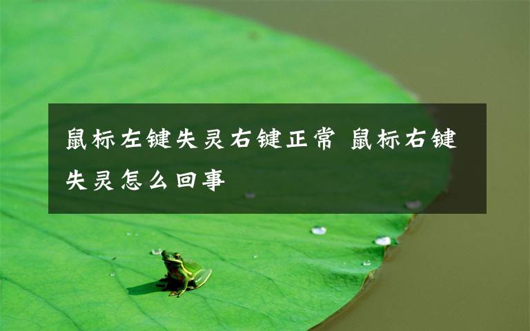 鼠标左键失灵右键正常 鼠标右键失灵怎么回事