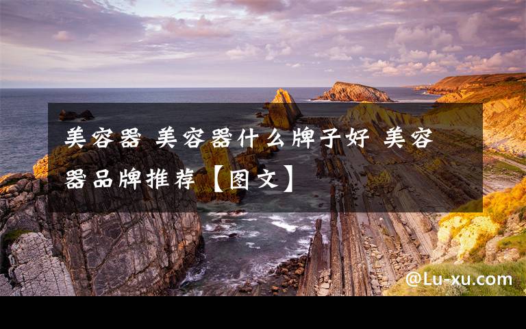 美容器 美容器什么牌子好 美容器品牌推荐【图文】