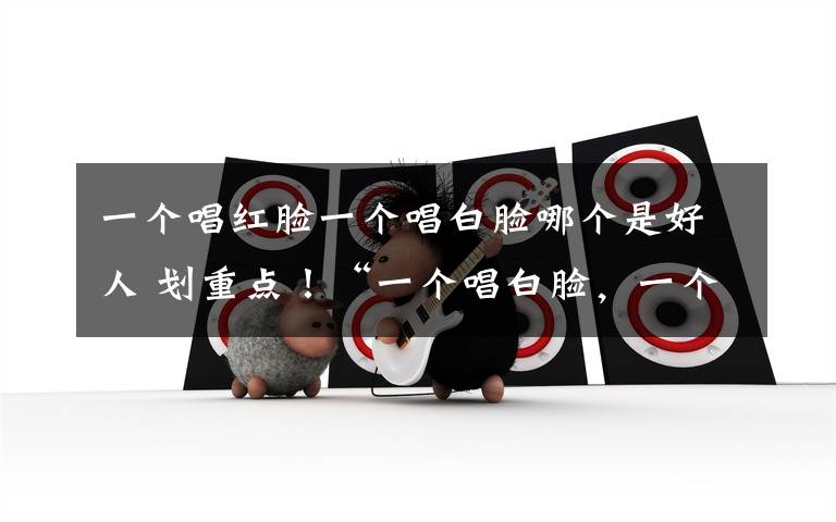 一个唱红脸一个唱白脸哪个是好人 划重点!“一个唱白脸,一个唱红脸”式家庭教育错了