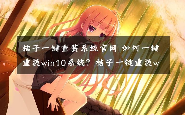 桔子一键重装系统官网 如何一键重装win10系统?桔子一键重装win10系统教程