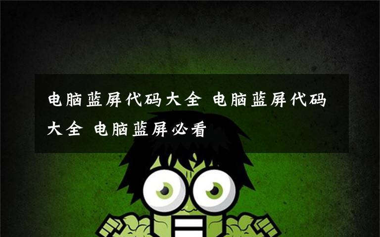 电脑蓝屏代码大全 电脑蓝屏代码大全 电脑蓝屏必看