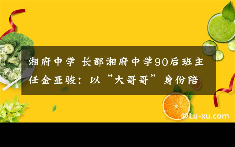 湘府中学 长郡湘府中学90后班主任金亚骏：以“大哥哥”身份陪伴学生