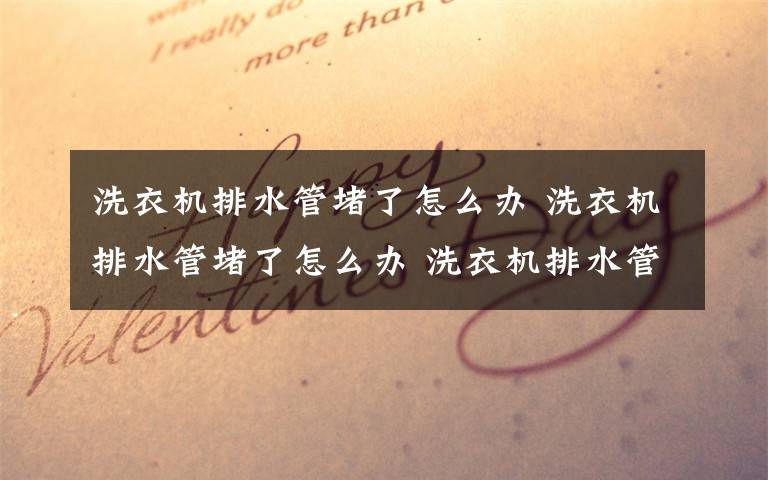 洗衣机排水管堵了怎么办 洗衣机排水管堵了怎么办 洗衣机排水管堵解决方法【详解】