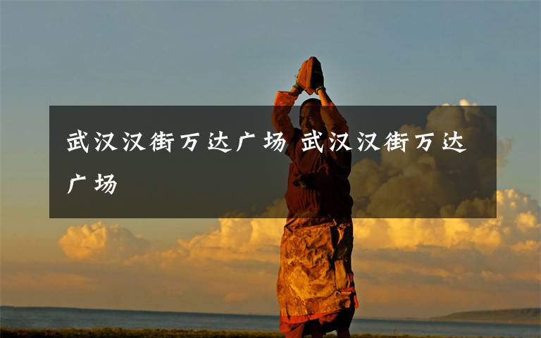 武汉汉街万达广场 武汉汉街万达广场