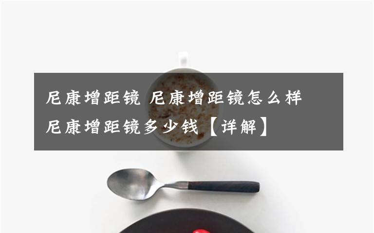 尼康增距镜 尼康增距镜怎么样 尼康增距镜多少钱【详解】