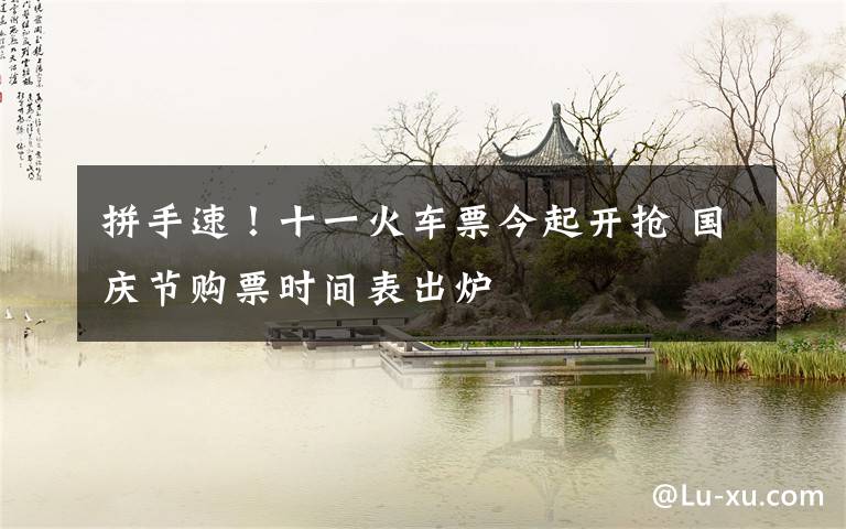 拼手速!十一火车票今起开抢 国庆节购票时间表出炉