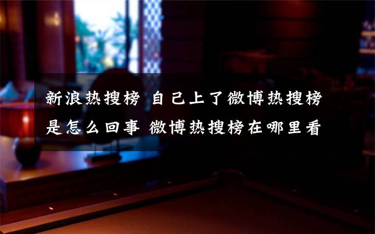 新浪热搜榜 自己上了微博热搜榜是怎么回事 微博热搜榜在哪里看