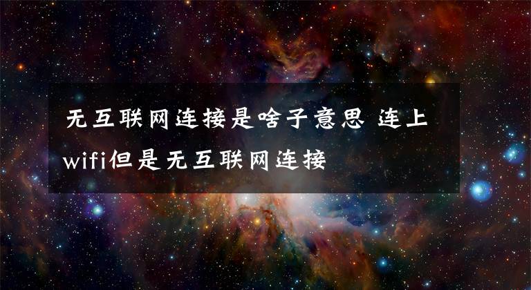 无互联网连接是啥子意思 连上wifi但是无互联网连接