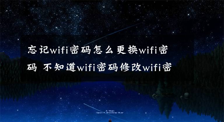 忘记wifi密码怎么更换wifi密码 不知道wifi密码修改wifi密码步骤