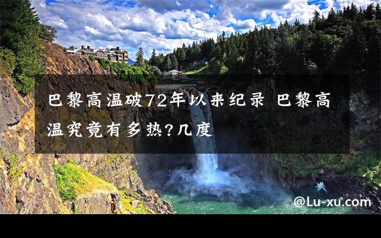巴黎高温破72年以来纪录 巴黎高温究竟有多热?几度