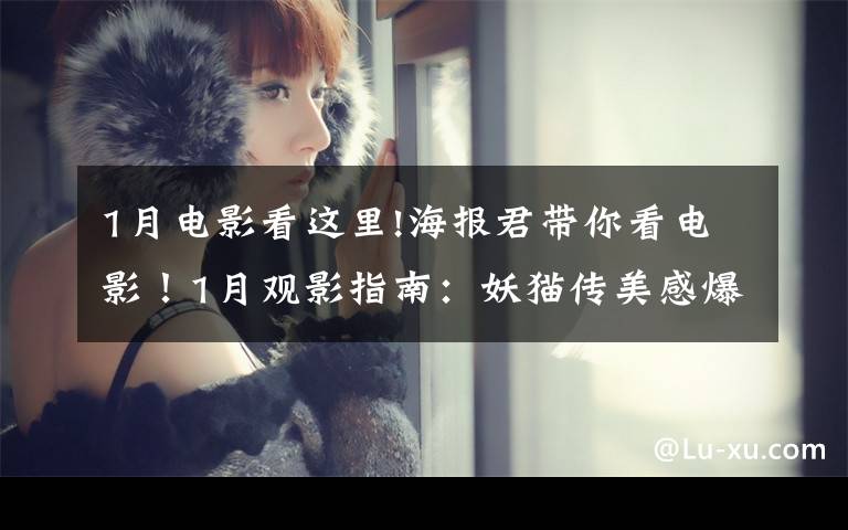 1月电影看这里!海报君带你看电影！1月观影指南：妖猫传美感爆表，阿米尔·汗新作来袭，娜塔莉·波特曼版"第一夫人"上线！
