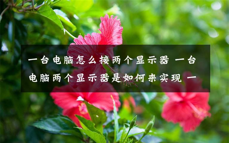 一台电脑怎么接两个显示器 一台电脑两个显示器是如何来实现 一台电脑两个显示器连接方法