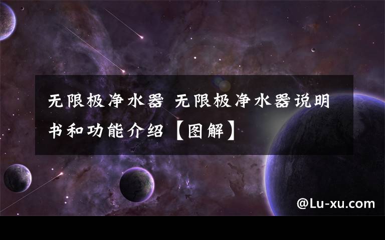 无限极净水器 无限极净水器说明书和功能介绍【图解】