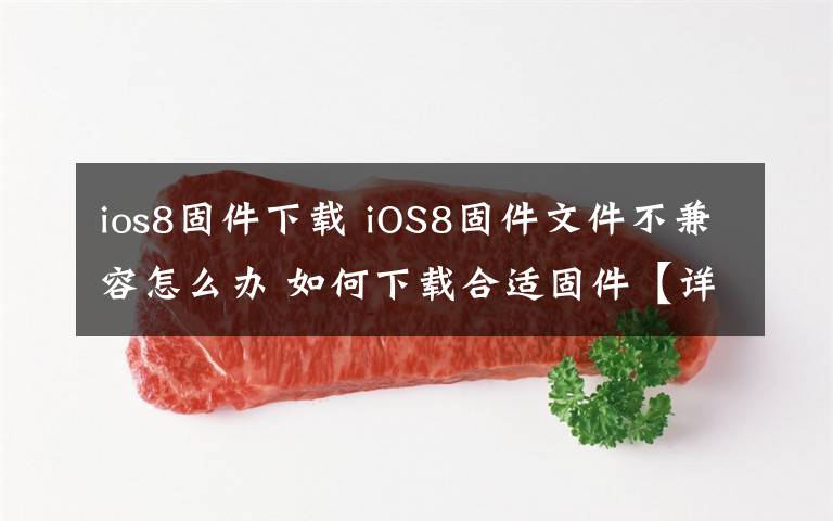 ios8固件下载 iOS8固件文件不兼容怎么办 如何下载合适固件【详解】