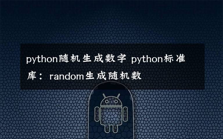 python随机生成数字 python标准库：random生成随机数