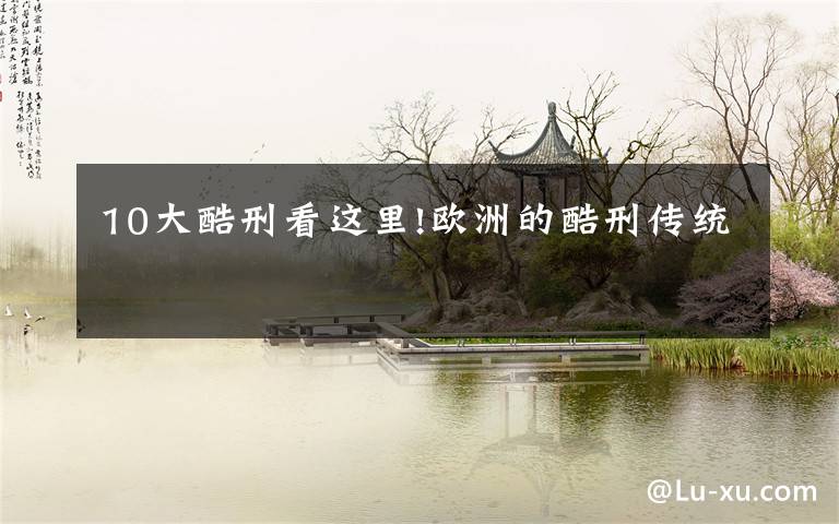 10大酷刑看这里!欧洲的酷刑传统