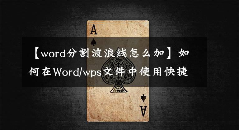 【word分割波浪线怎么加】如何在Word/wps文件中使用快捷键创建分割线？