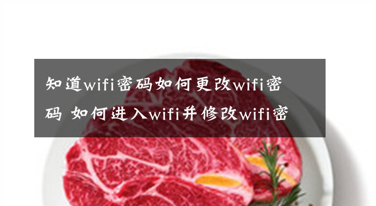 知道wifi密码如何更改wifi密码 如何进入wifi并修改wifi密码